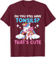 Oh You Still Have Tonsils - Unicorn Tonsillectomy Survivor T-Shirt - T-Shirt | Maroon