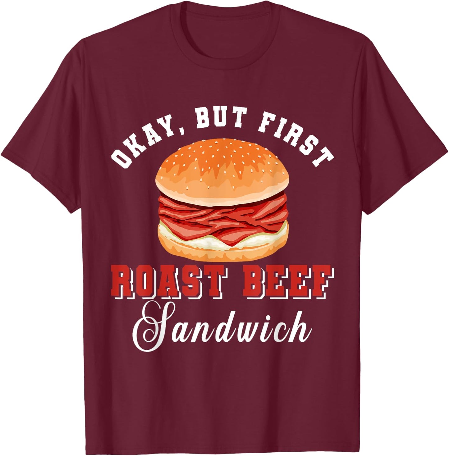 Okay, But First Roast Beef Sandwich Fast Food Lover Foodie T-Shirt - T-Shirt | Maroon