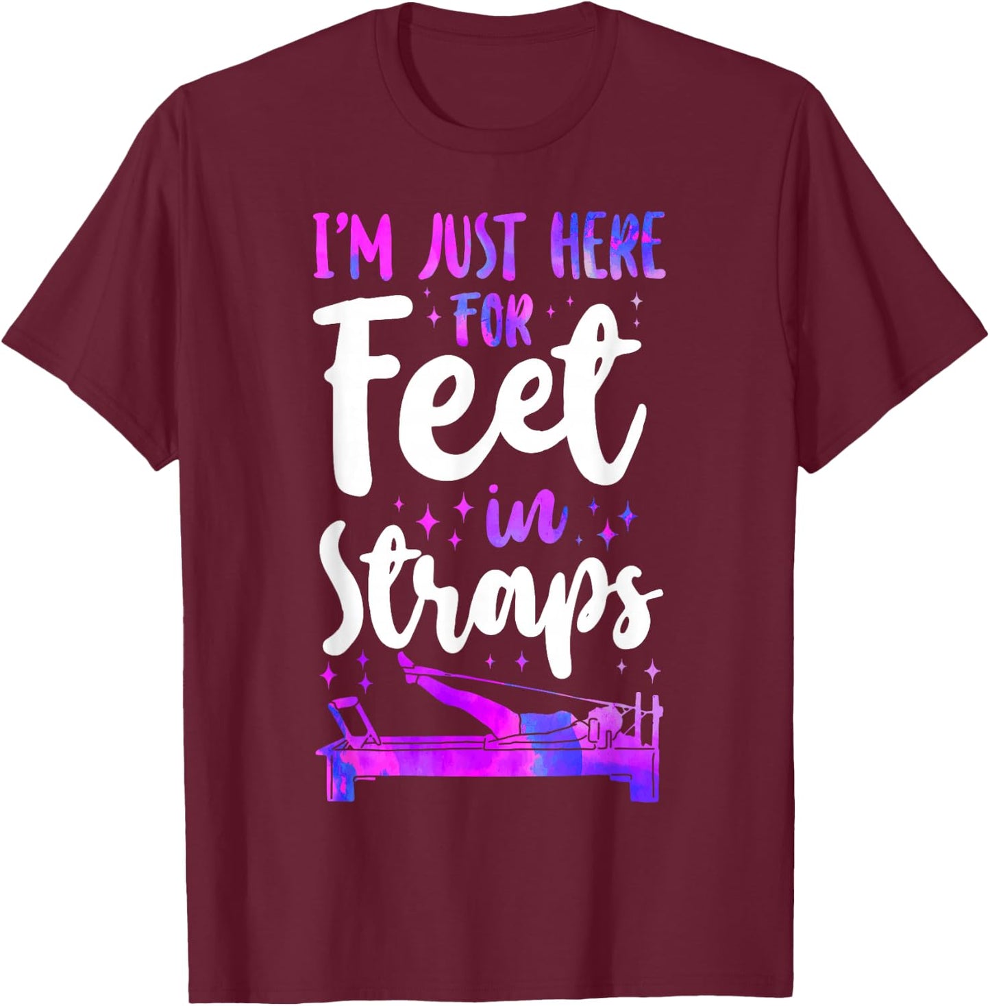 Pilates Instructor Teacher I'm Just Here For Feet In Straps T-Shirt - T-Shirt | Maroon