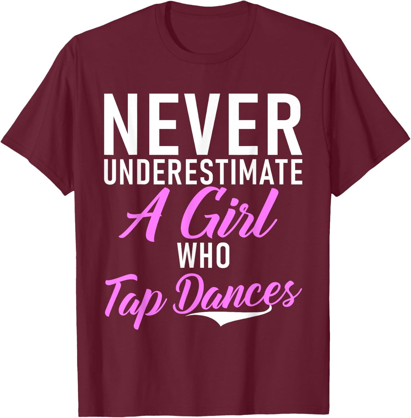 Never underestimate a Girl who Tap Dances Tap Dance Girl T-Shirt - T-Shirt | Maroon