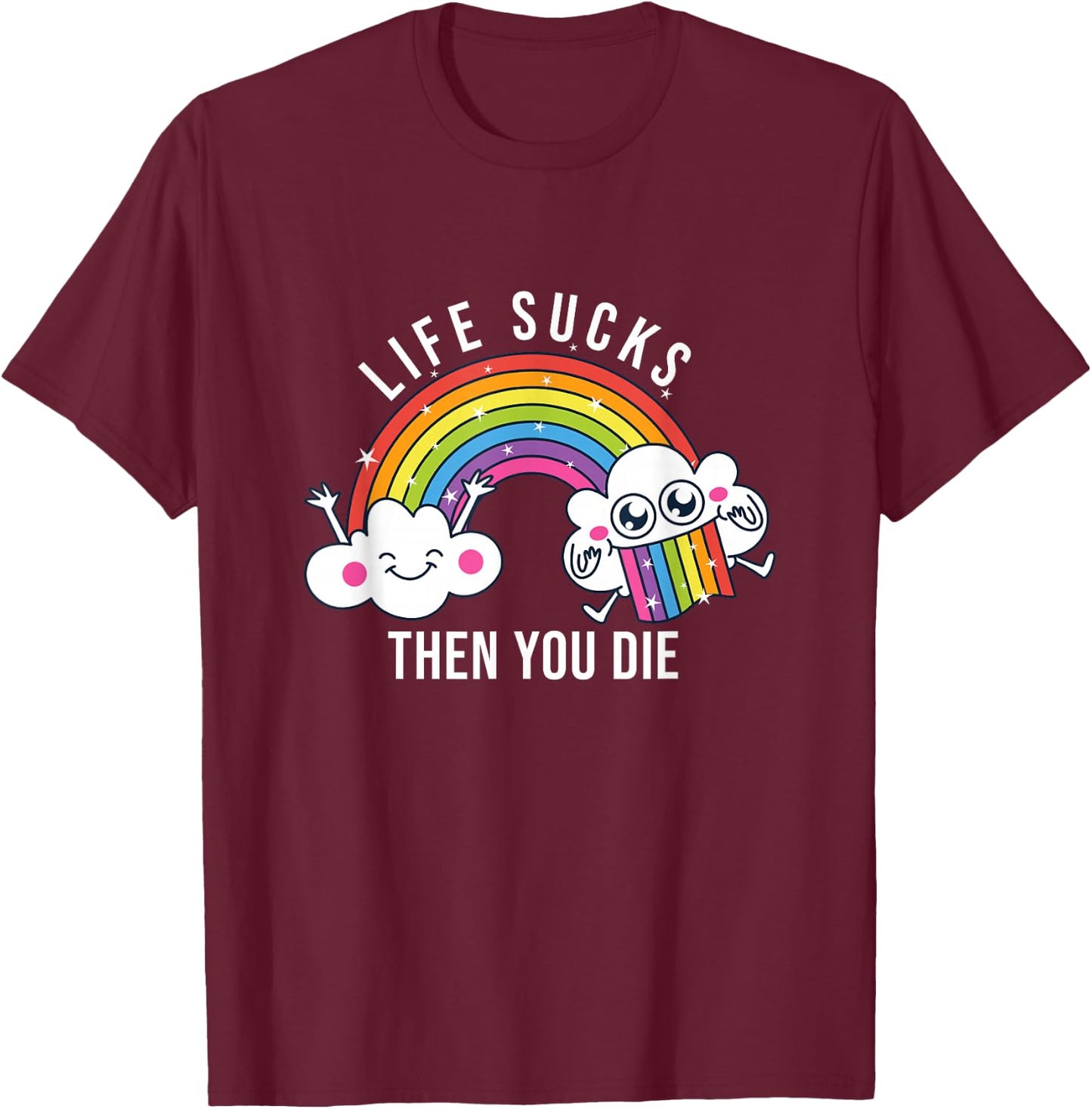Life Sucks Then You Die | Funny Rainbow Clouds T-Shirt - T-Shirt | Maroon