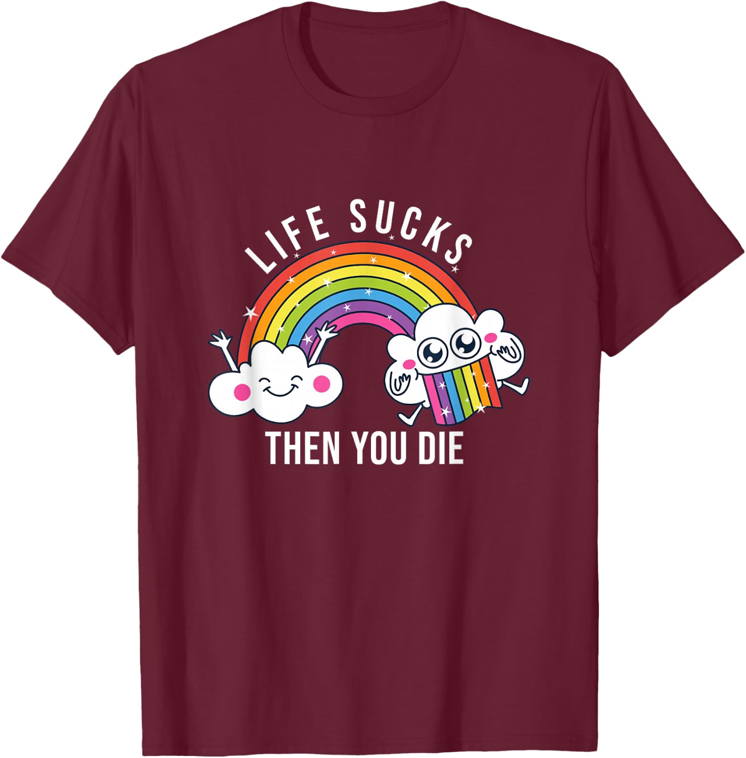 Life Sucks Then You Die | Funny Rainbow Clouds T-Shirt - T-Shirt | Maroon