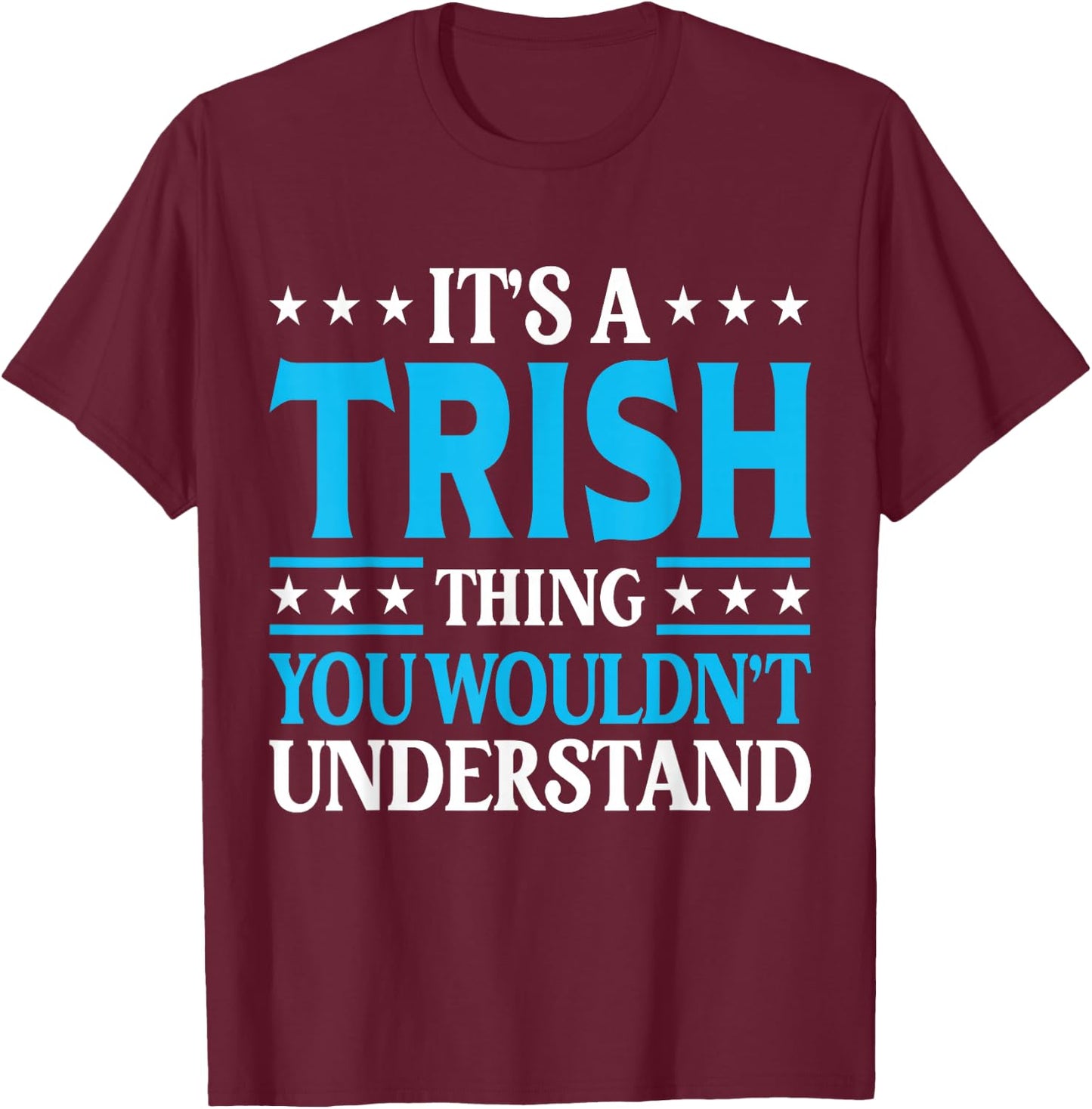 It's A Trish Thing Wouldn't Understand Girl Name Trish T-Shirt - T-Shirt | Maroon