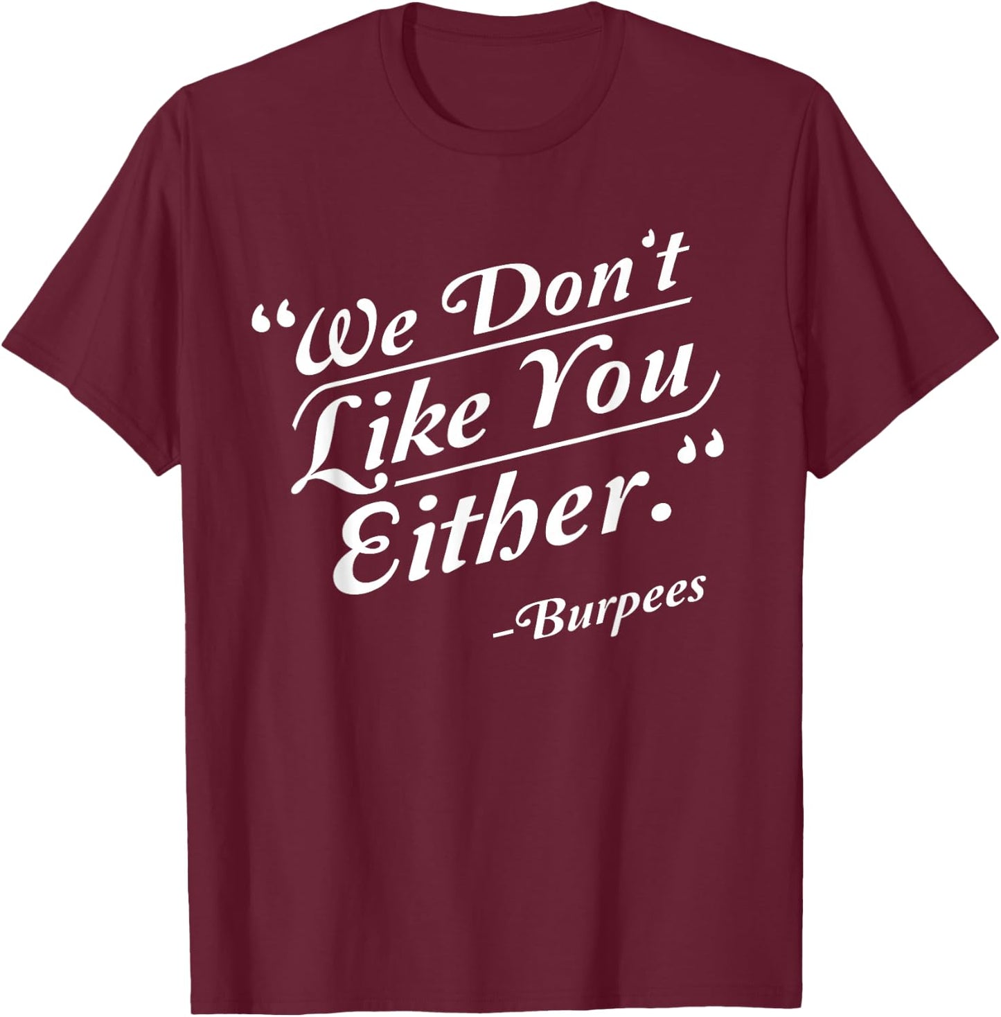 We Don't Like You Either Burpees Funny Crossfit Gym T-Shirt - T-Shirt | Maroon