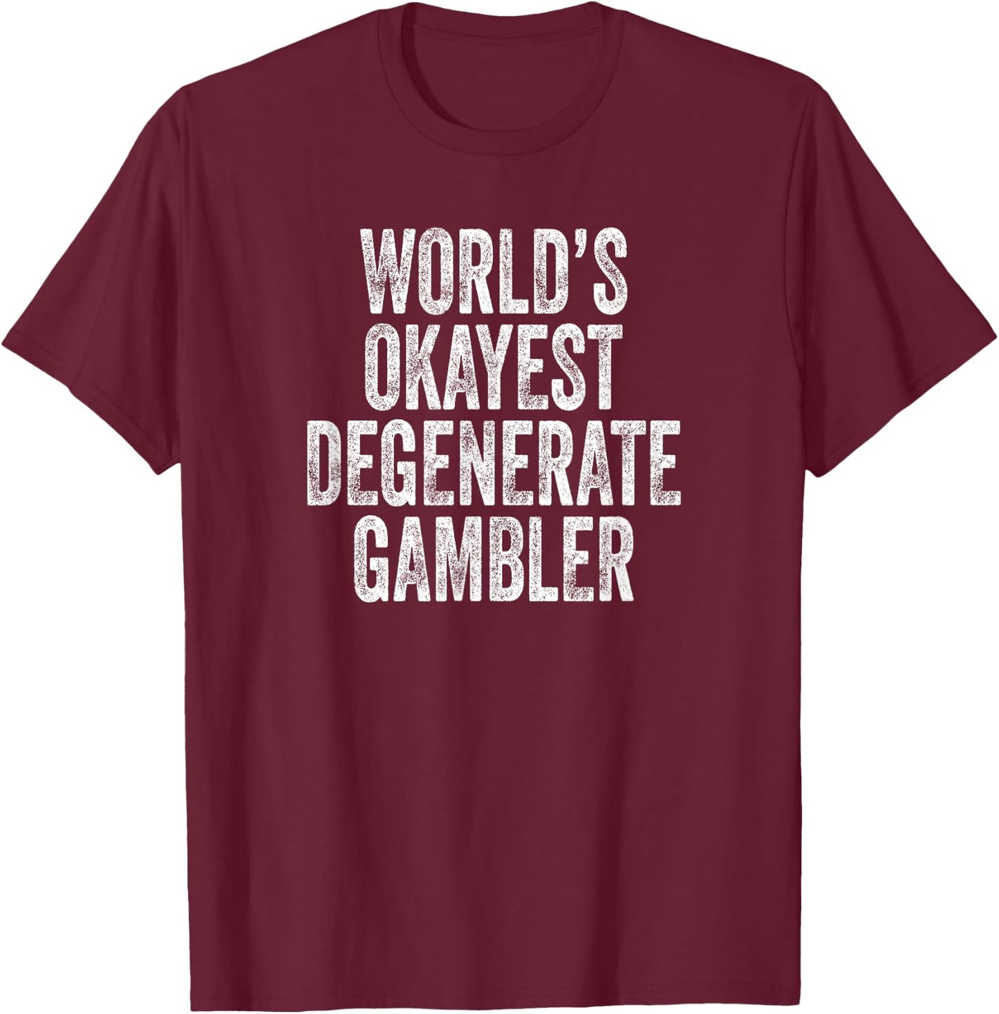 World's Okayest Degenerate Gambler, Funny Gambling T-Shirt - T-Shirt | Maroon