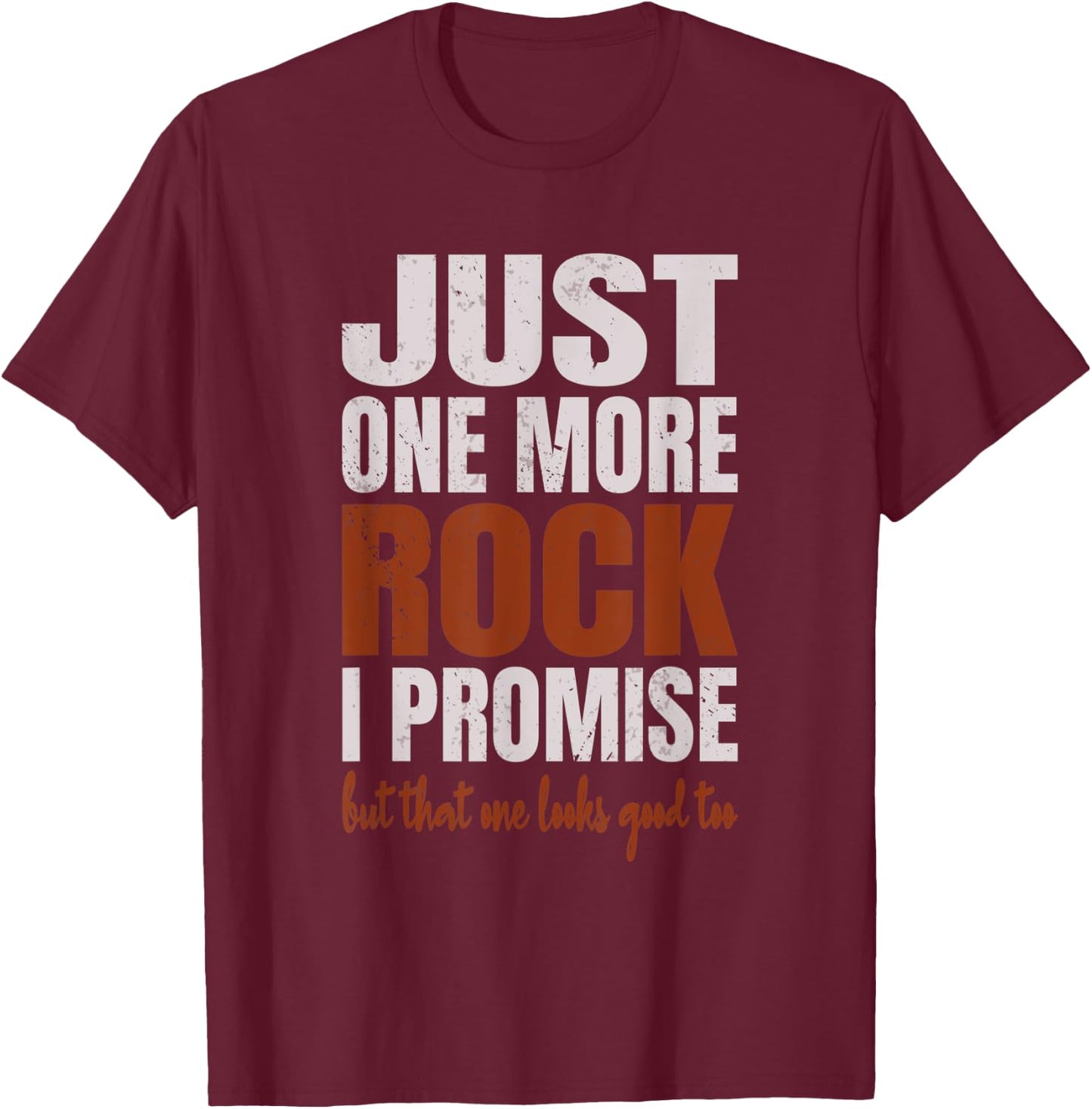 Just One More Rock I Promise Funny Rockhounding Geologist T-Shirt - T-Shirt | Maroon