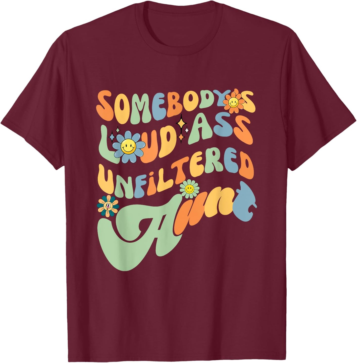 Somebody's Loud Ass Unfiltered Aunt Retro Groovy Flower T-Shirt - T-Shirt | Maroon