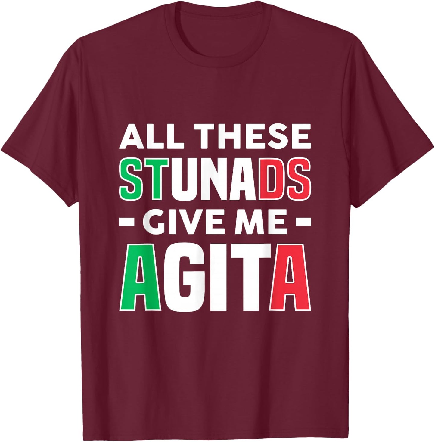 All These Stunads Give Me Agita - Funny Italian Saying T-Shirt - T-Shirt | Maroon