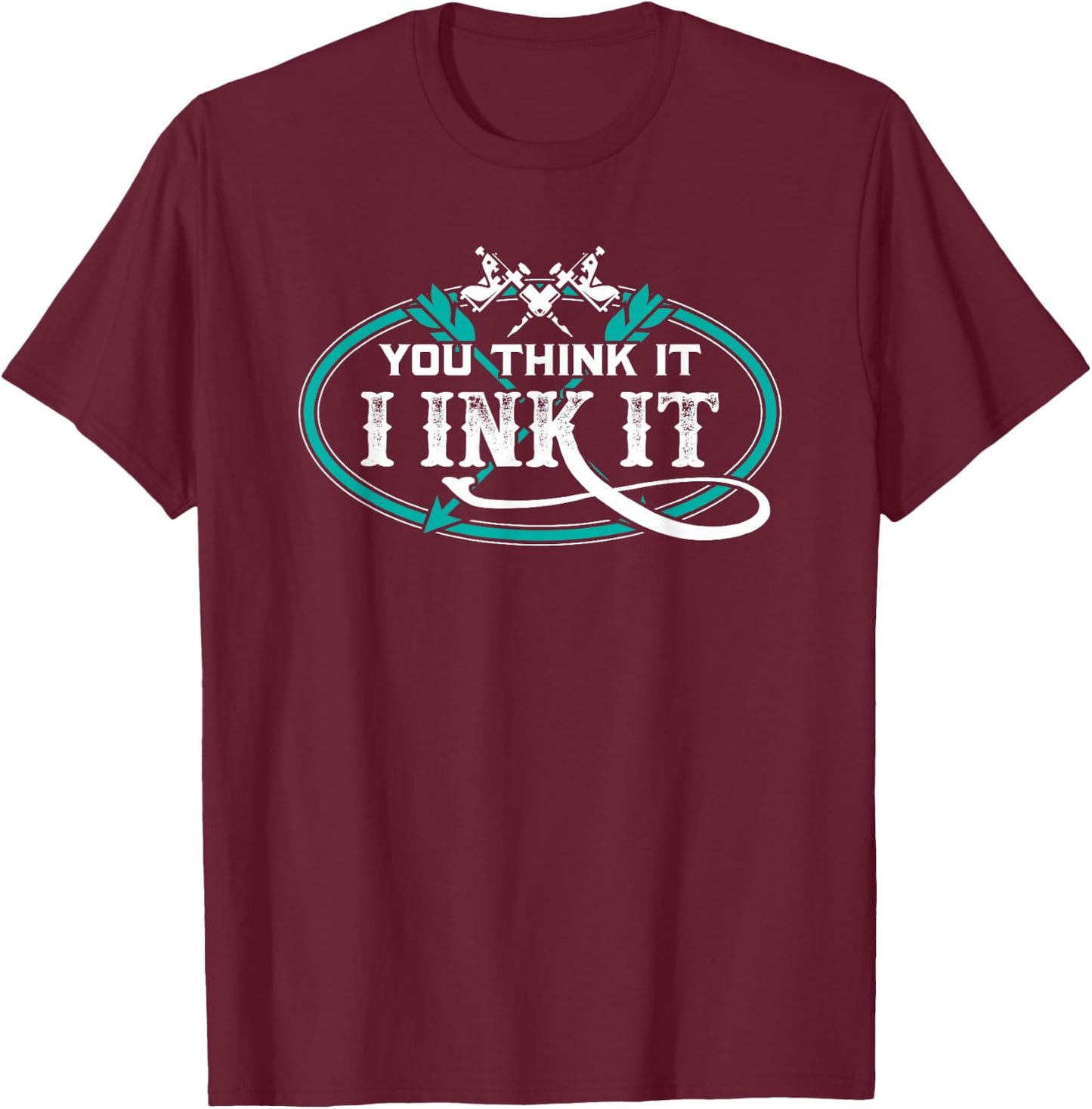 Tattoo Artist You Think It I Ink It T-Shirt - T-Shirt | Maroon