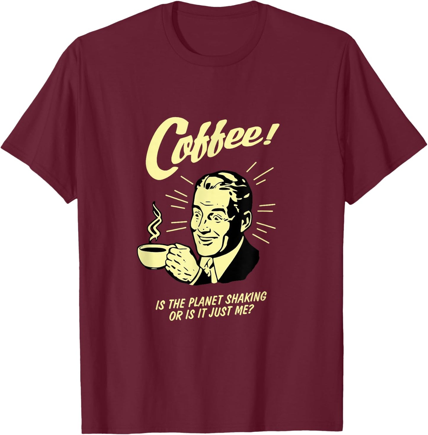 Coffee Lover, Is the planet shaking or is it just me? T-Shirt - T-Shirt | Maroon