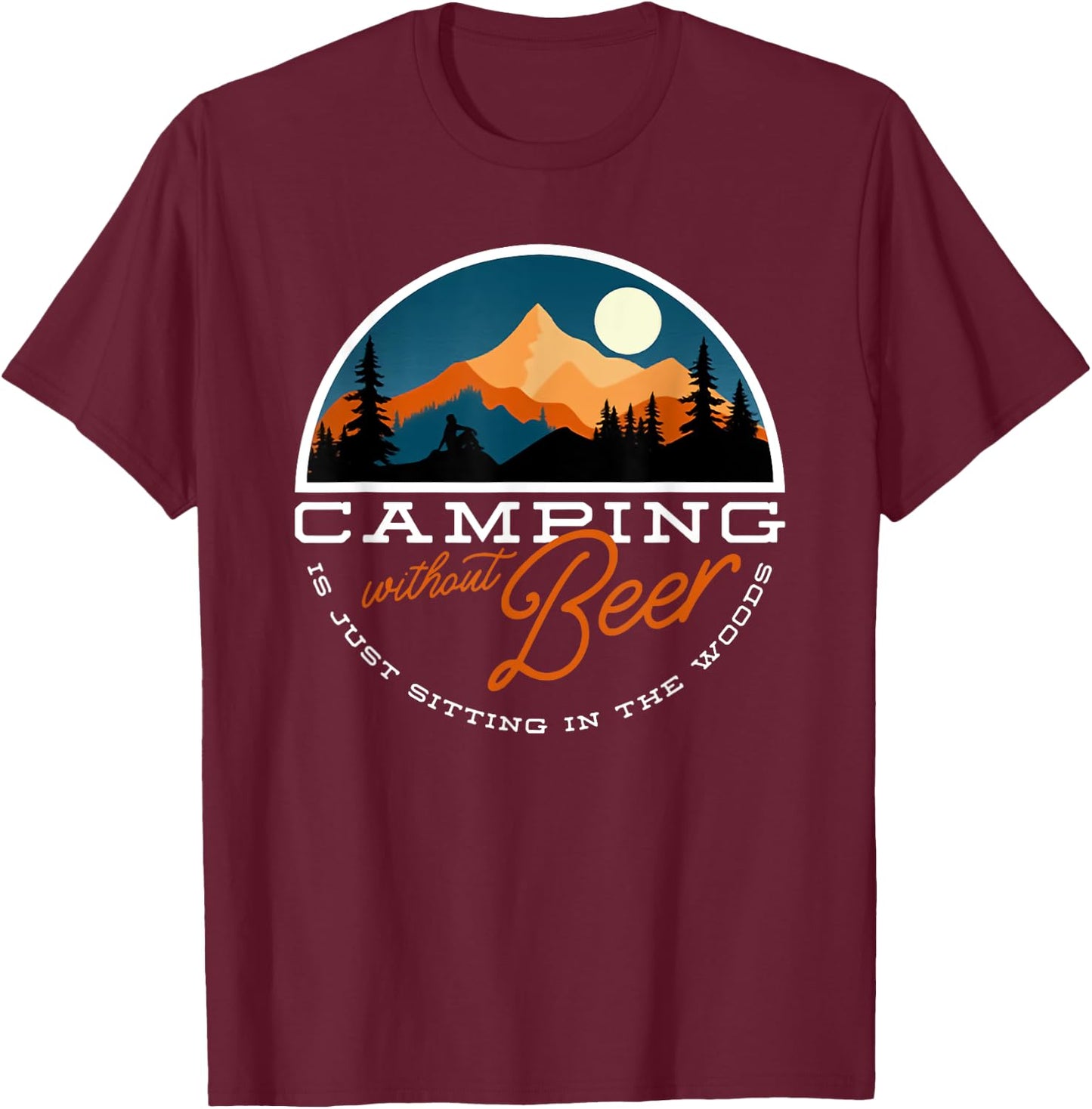 Camping Without Beer is Just Sitting in the Woods T-Shirt - T-Shirt | Maroon