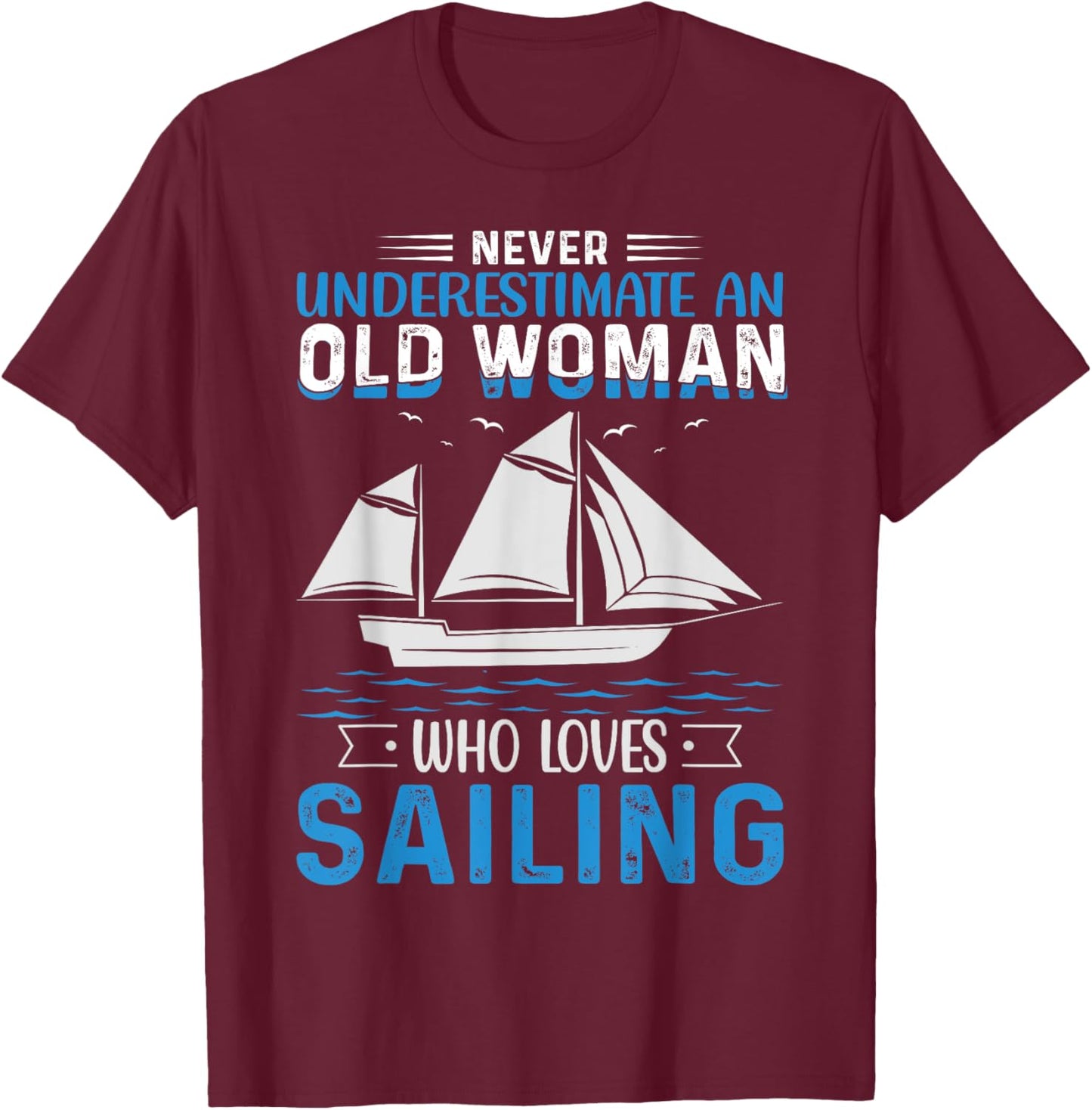 Never Underestimate An Old Woman Who Loves Sailing T-Shirt - T-Shirt | Maroon