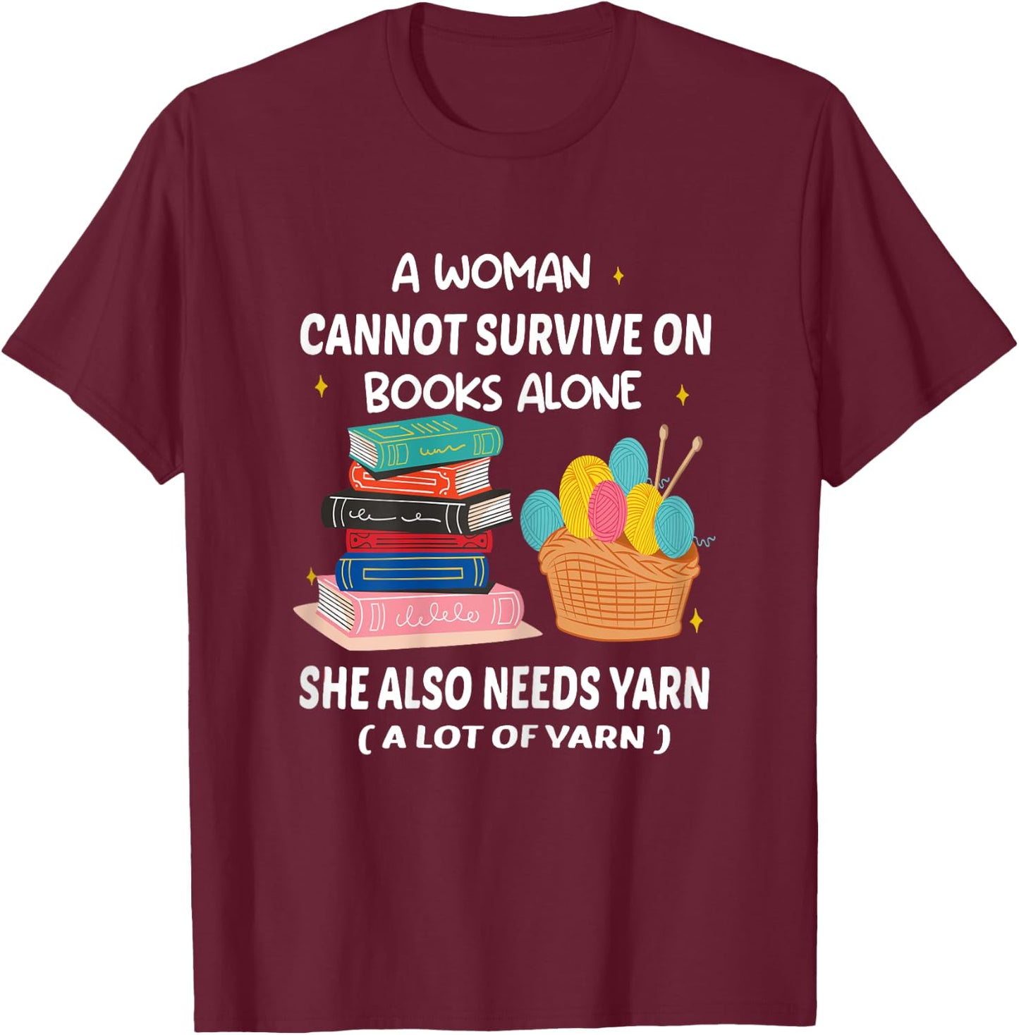 A Woman Cannot Survive On Books Alone She Also Needs Yarn T-Shirt - T-Shirt | Maroon
