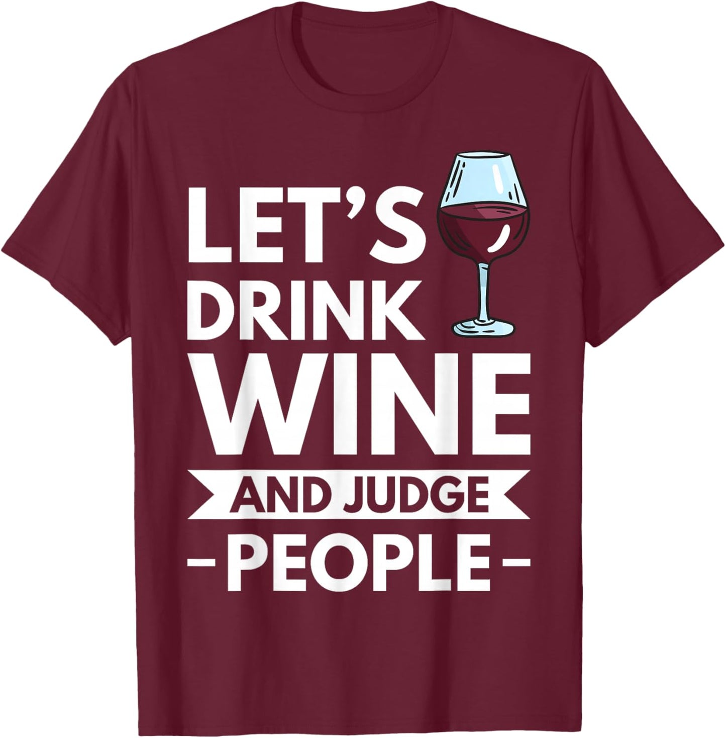 Lets Drink Wine And Judge People T-Shirt - T-Shirt | Maroon