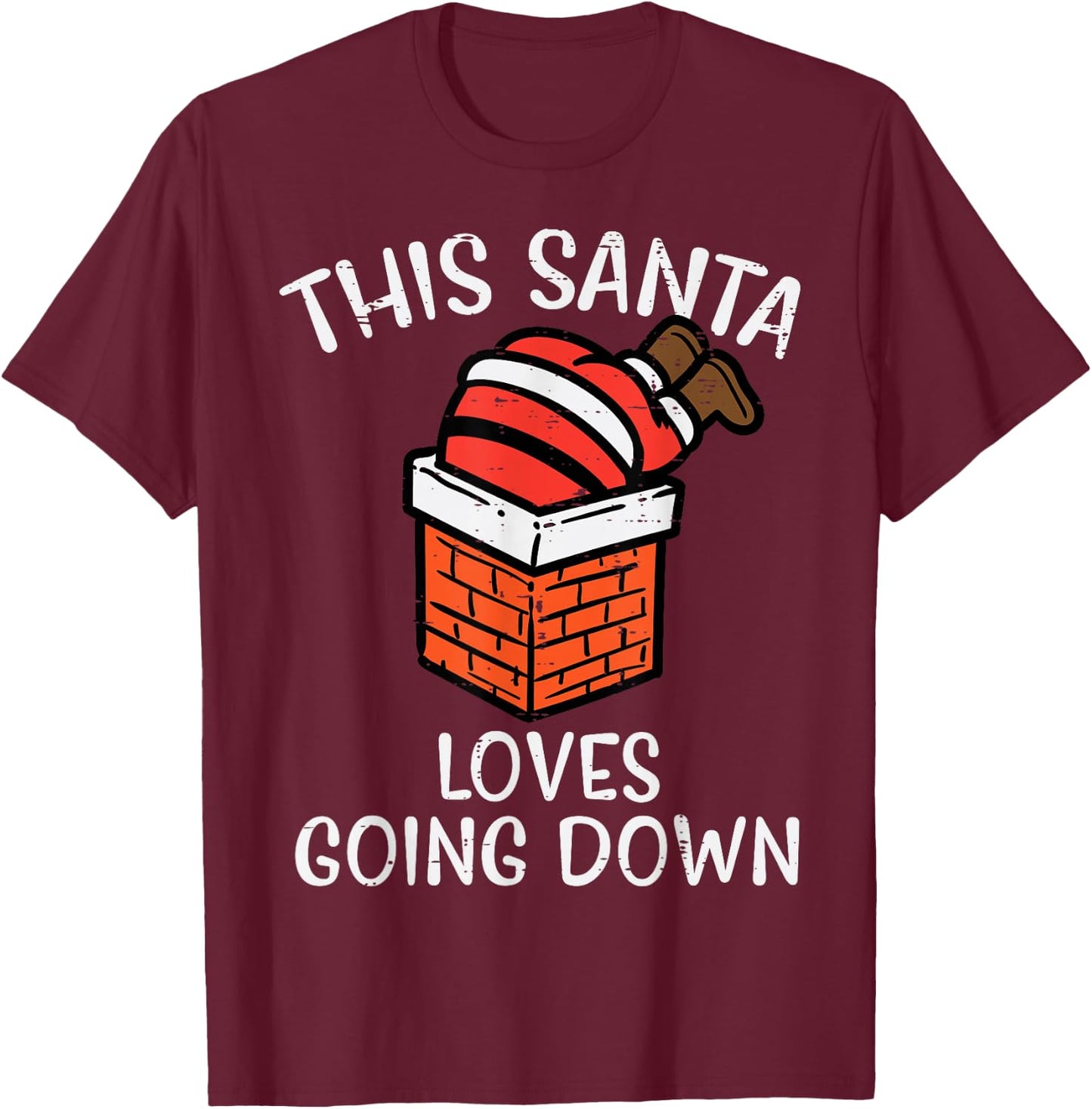 Christmas Santa Loves Going Down Chimney Funny Xmas Dad Men T-Shirt - T-Shirt | Maroon