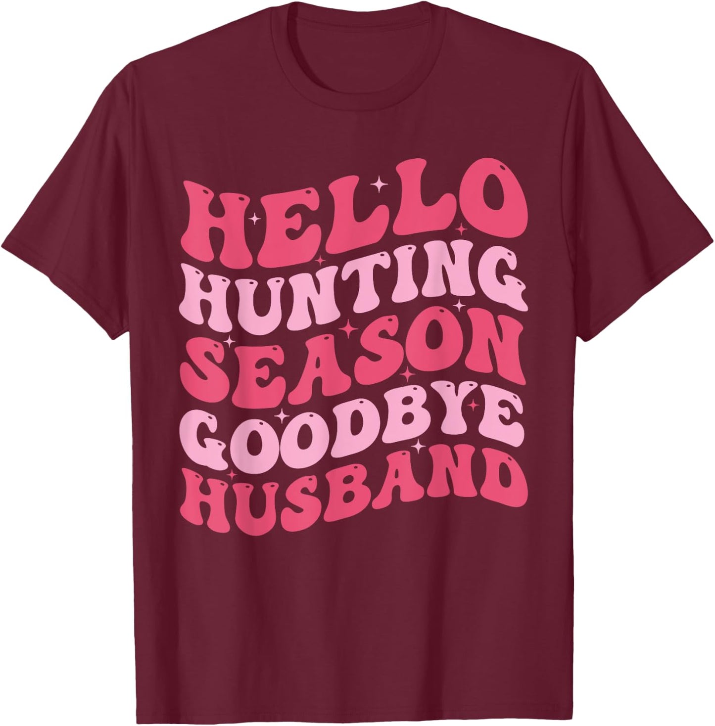 Hello Hunting Season Goodbye Husband Funny Deer Hunting Wife T-Shirt - T-Shirt | Maroon