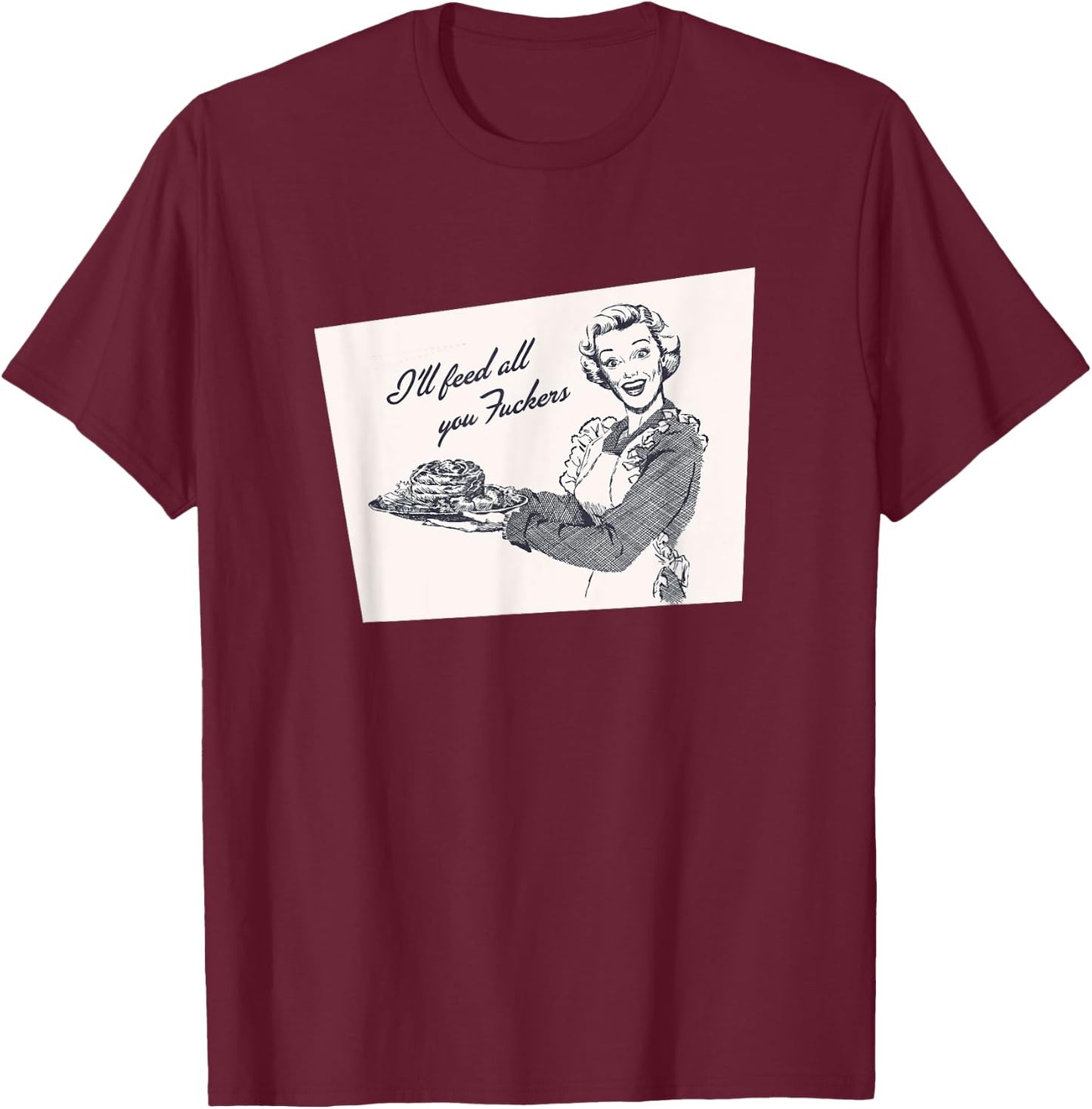 I'll Feed All You Fuckers Retro Vintage Cook Funny Salty T-Shirt - T-Shirt | Maroon