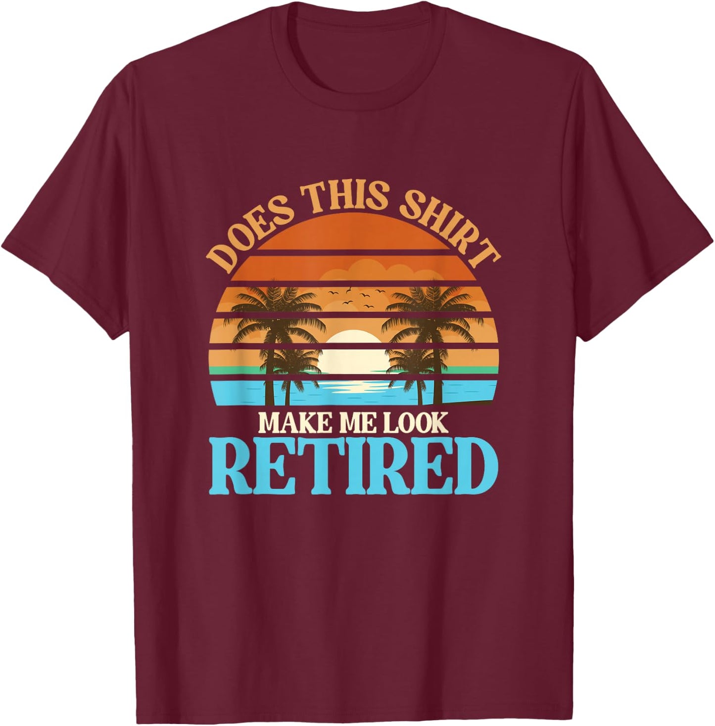 Funny Does This Outfit Make Me Look Retired | Retirement T-Shirt - T-Shirt | Maroon