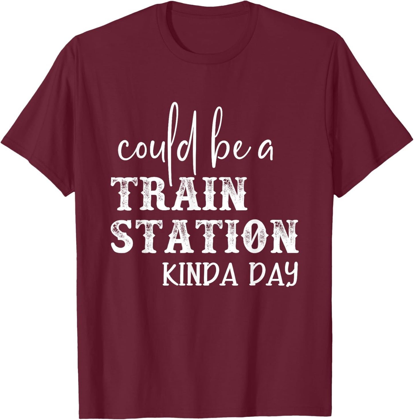 Could Be A Train Station Kinda Day T-Shirt - T-Shirt | Maroon
