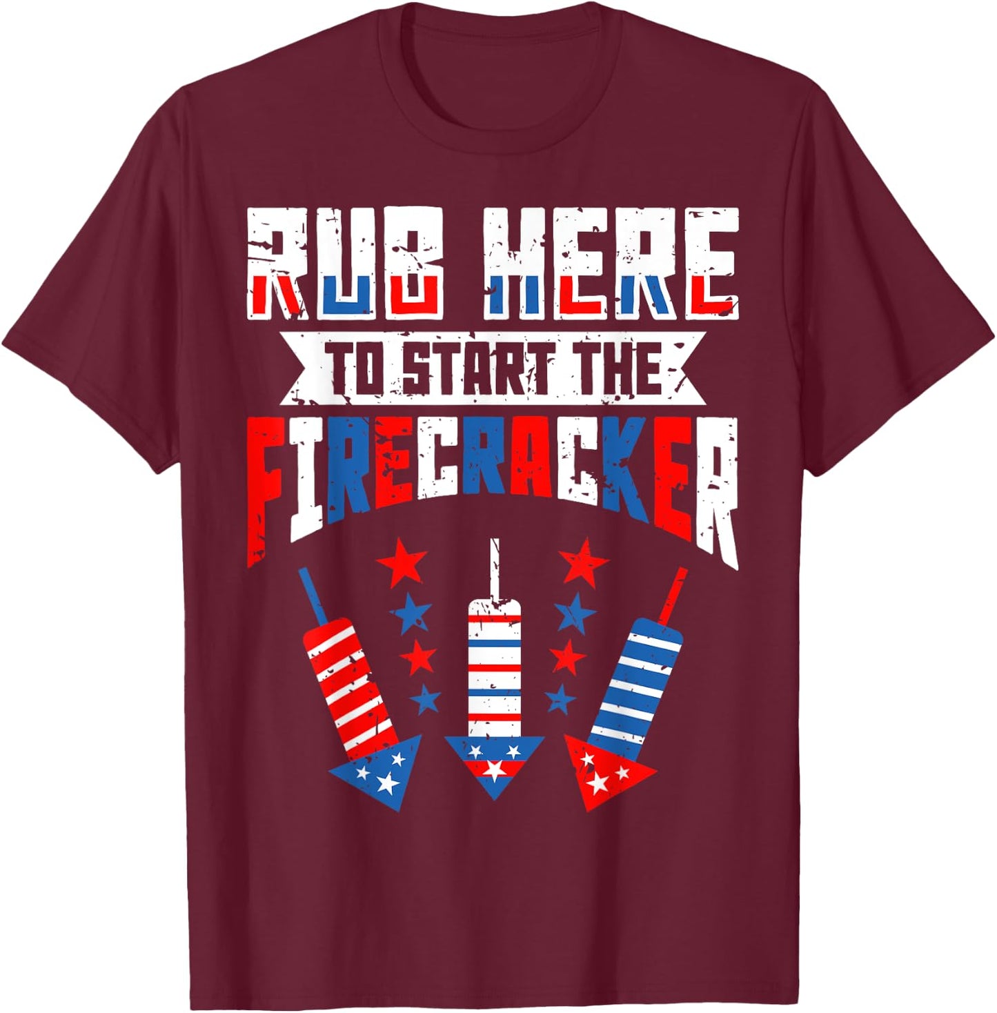 Rub Here To Start The Firecracker 4th of July Funny Women Men T-Shirt - T-Shirt | Maroon