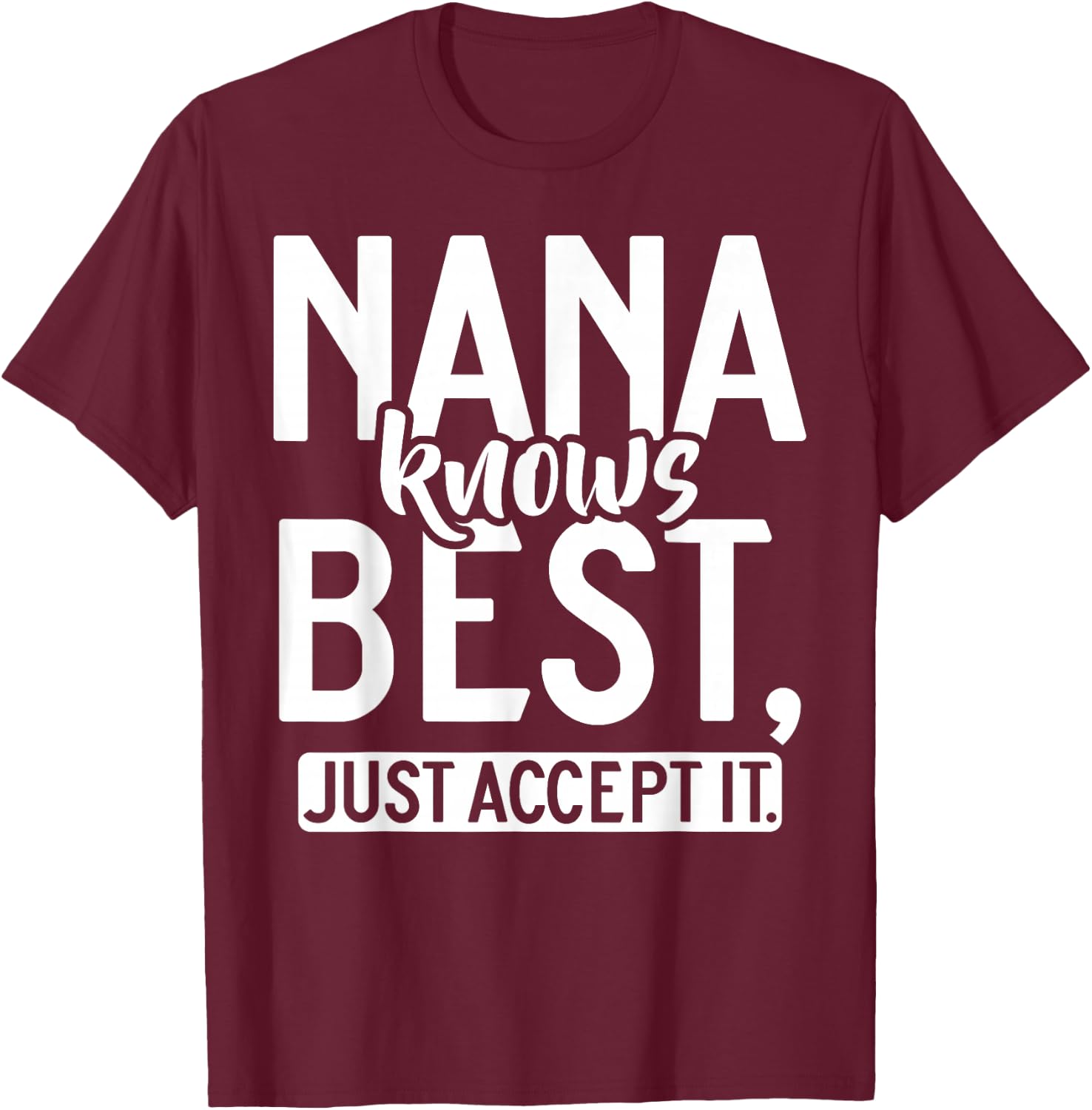 Nana knows best just accept it Nana T-Shirt - T-Shirt | Maroon
