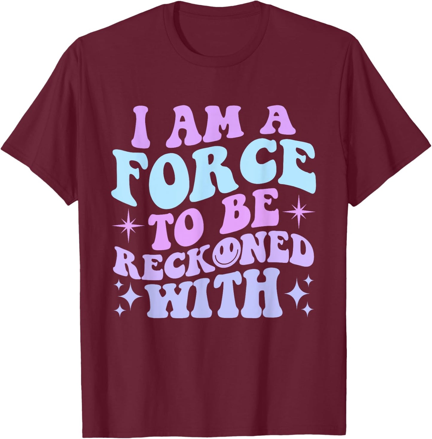 I Am A Force To Be Reckoned With Quote T-Shirt - T-Shirt | Maroon