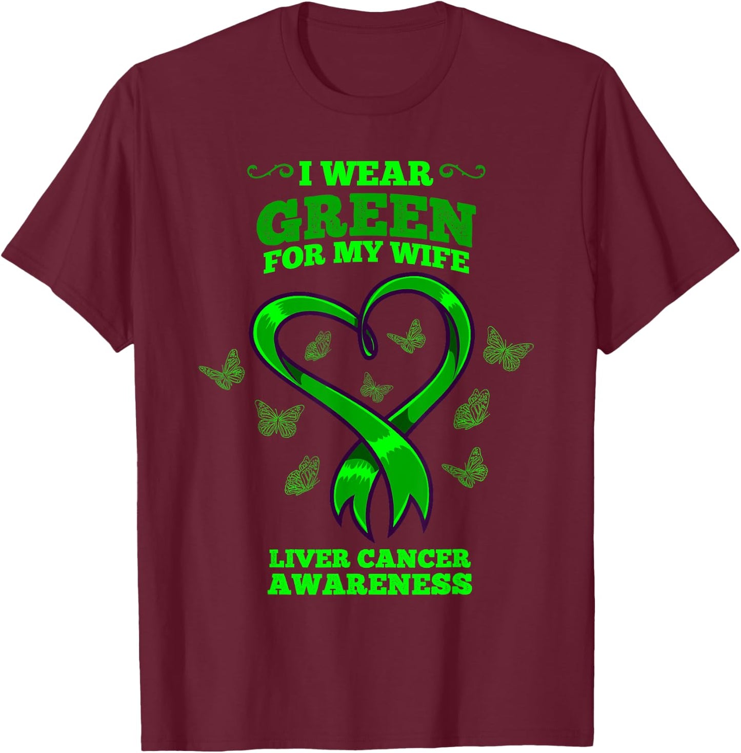 I Wear Green For My Wife Liver Cancer Awareness T-Shirt - T-Shirt | Maroon