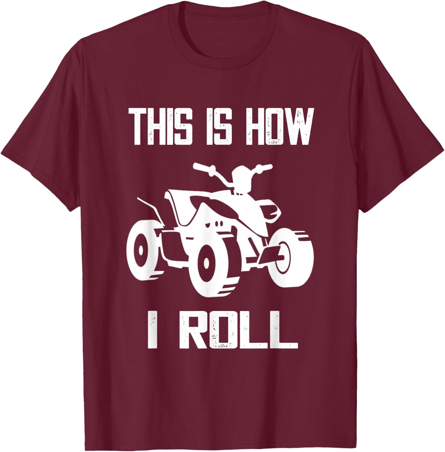 This Is How I Roll Four Wheeler ATV Off Road Quad Biker Quad T-Shirt - T-Shirt | Maroon