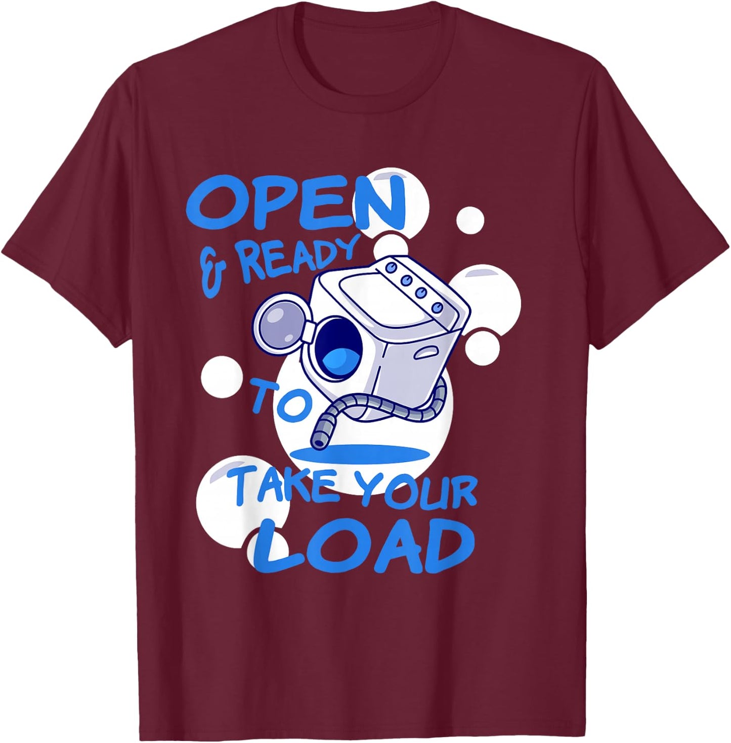 OPEN AND READY TO TAKE YOUR LOAD Washing Machine Humor T-Shirt - T-Shirt | Maroon