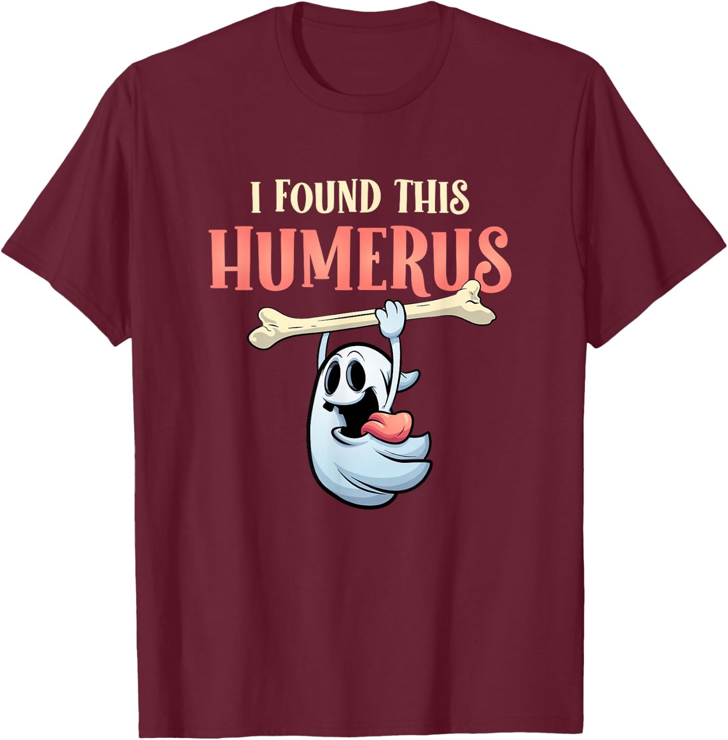 I Found This Humerus Halloween Ghost Orthopaedic T-Shirt - T-Shirt | Maroon