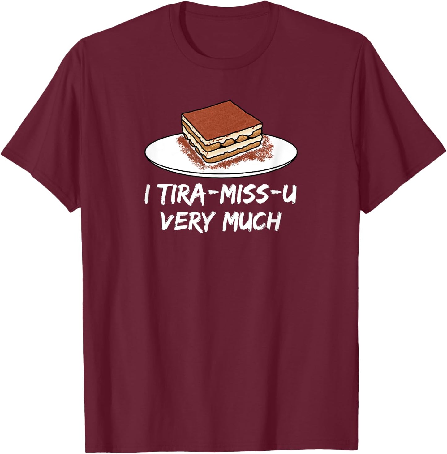 I Tira-miss-u very much - sweet Italian mascarpone dessert T-Shirt - T-Shirt | Maroon