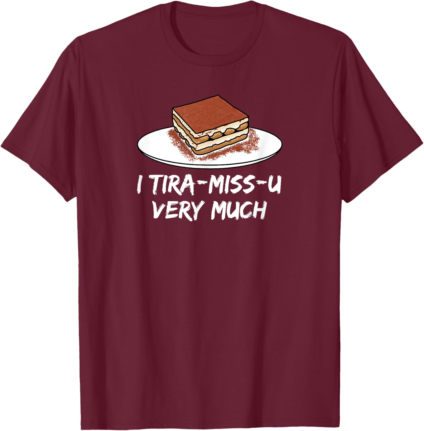 I Tira-miss-u very much - sweet Italian mascarpone dessert T-Shirt - T-Shirt | Maroon