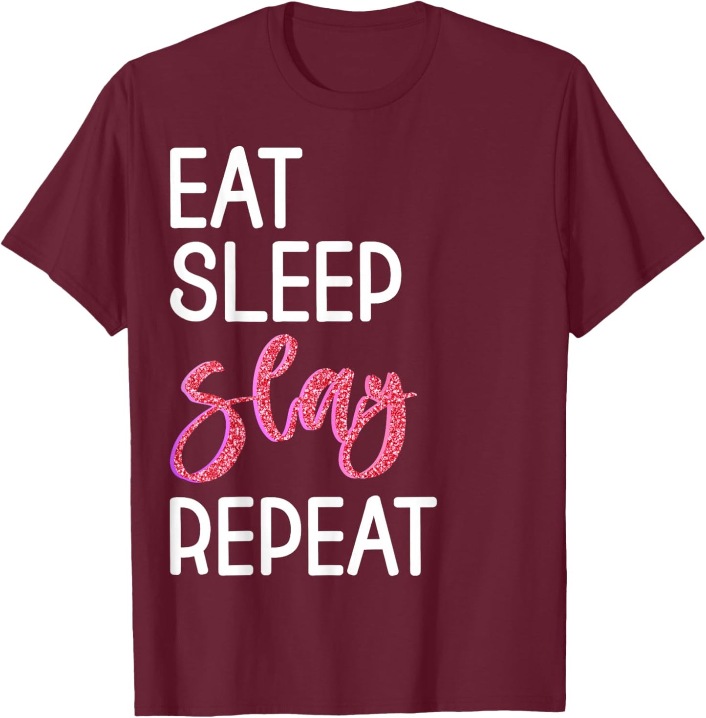 Eat Sleep Slay Repeat for Girls Sassy Quote T-Shirt - T-Shirt | Maroon