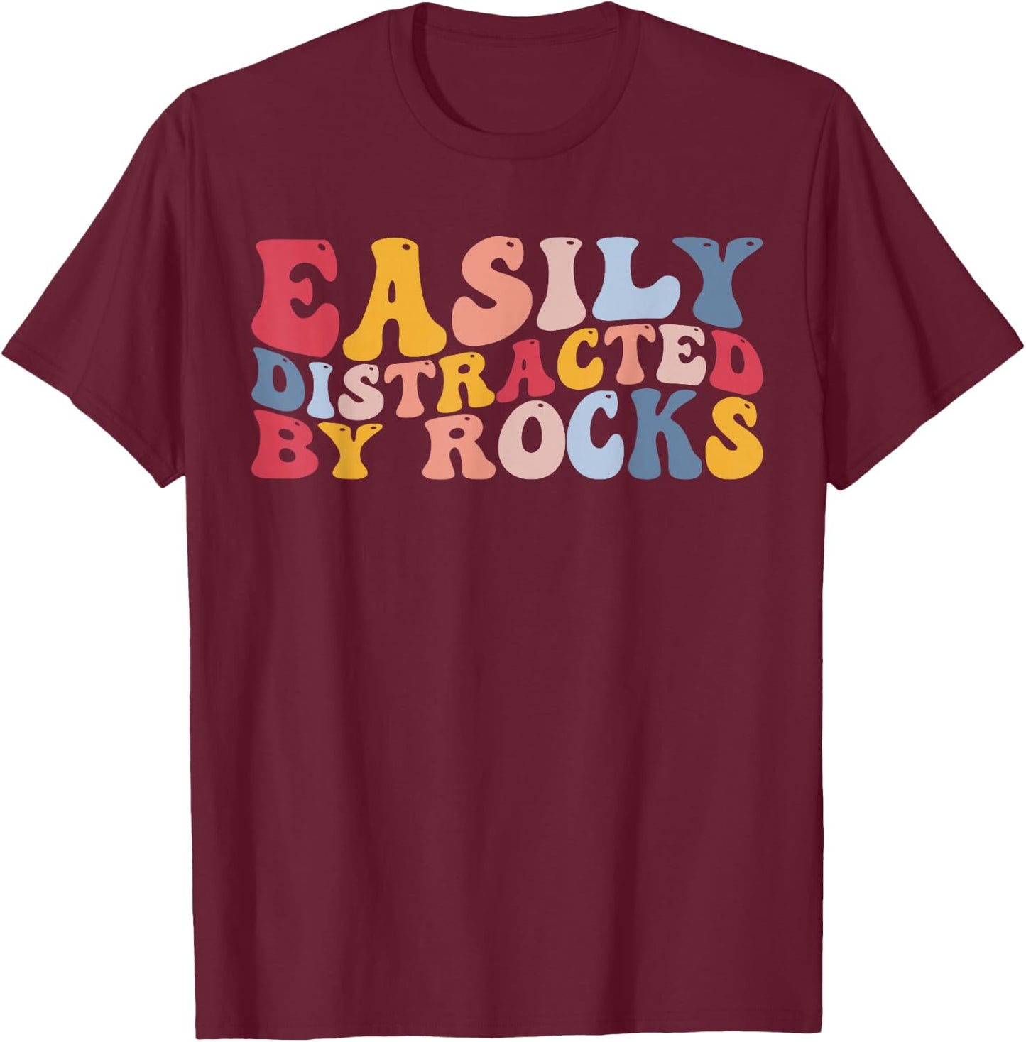 Rockhounding Geology Geologist Easily Distracted by Rocks T-Shirt - T-Shirt | Maroon