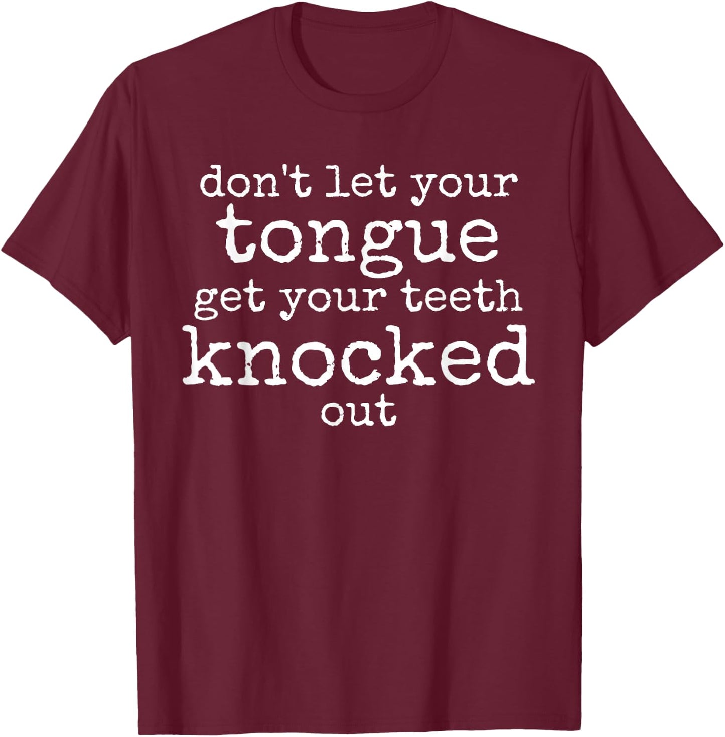 Funny Don't let your Tongue get your Teeth knocked out T-Shirt - T-Shirt | Maroon
