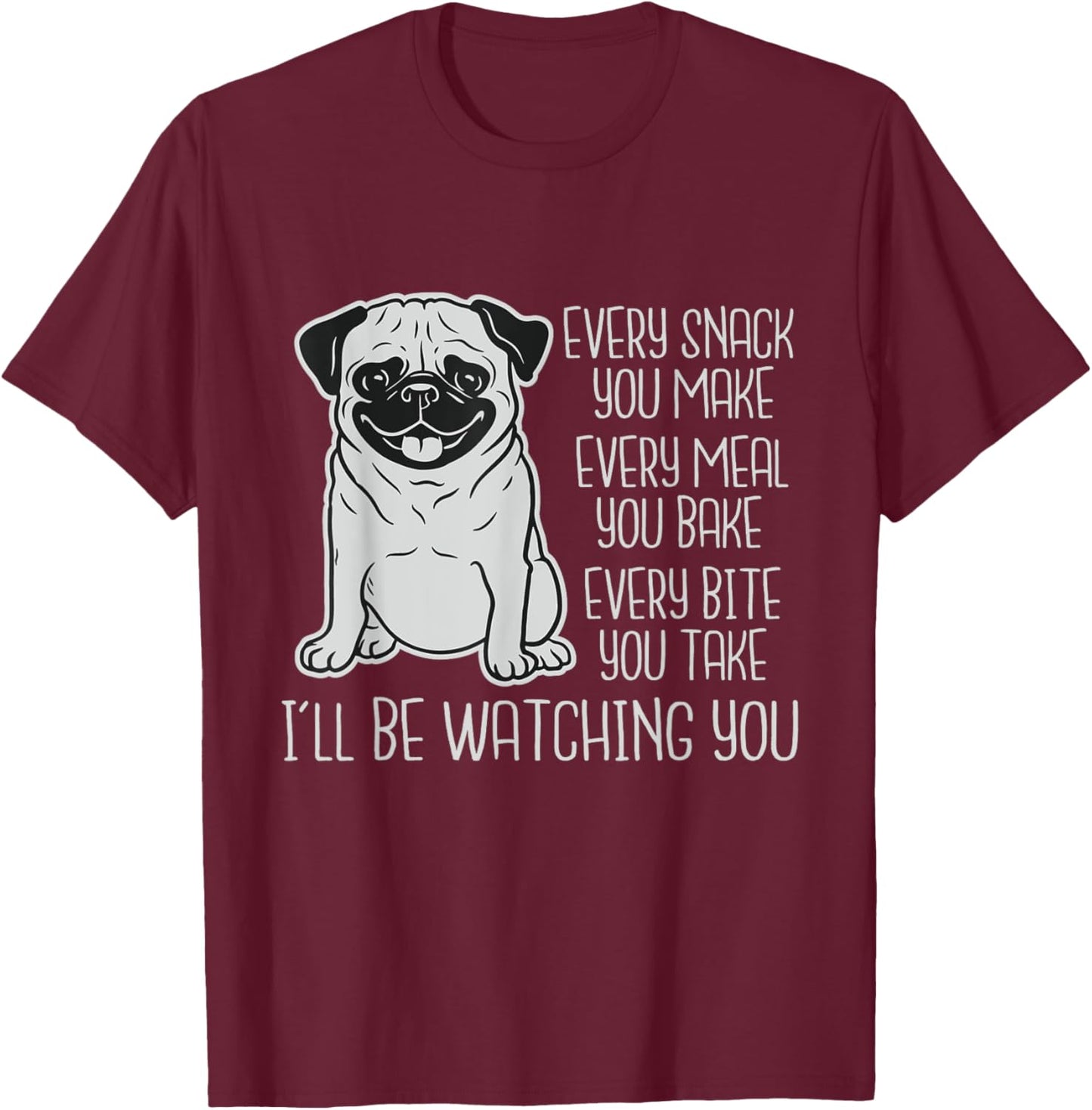 Every Snack You Make Every Meal You Bake - Pug Dog Lover Men Women Kids T-Shirt - T-Shirt | Maroon