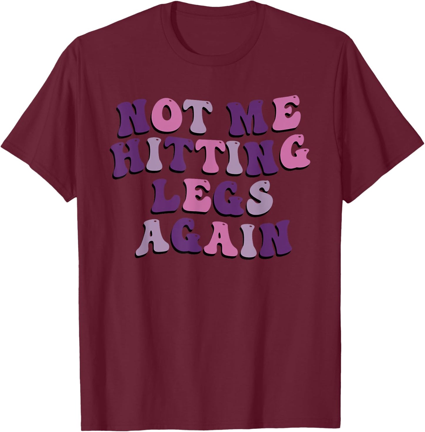 Not Me Hitting Legs Again Funny Gym Leg Day Quote T-Shirt - T-Shirt | Maroon