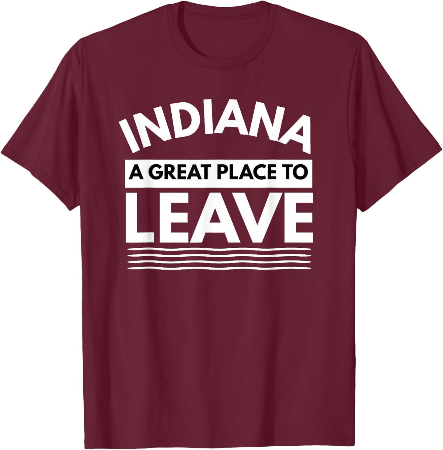 Funny Indiana A Great Place To Leave Sarcastic Indiana Retro T-Shirt - T-Shirt | Maroon