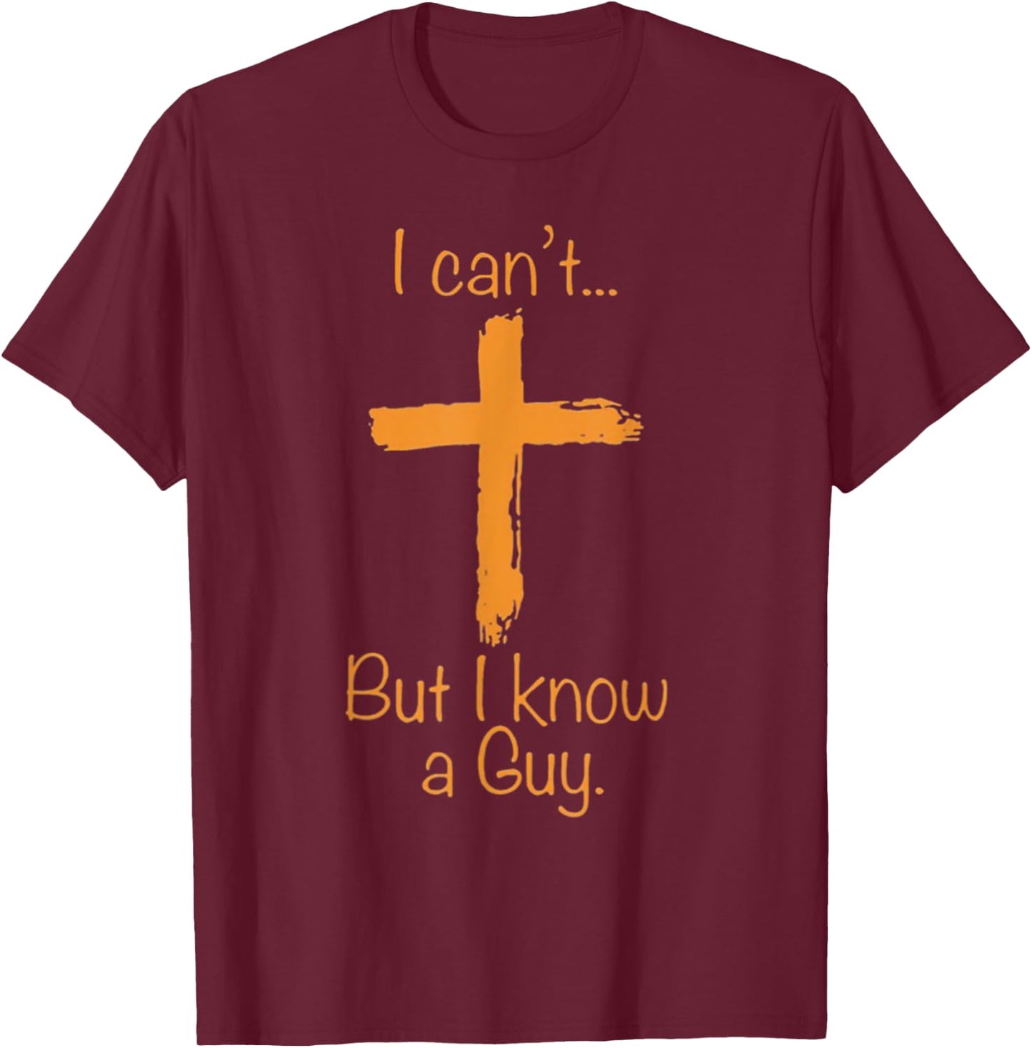 I Can't But I Know A Guy Christian T-Shirt - T-Shirt | Maroon