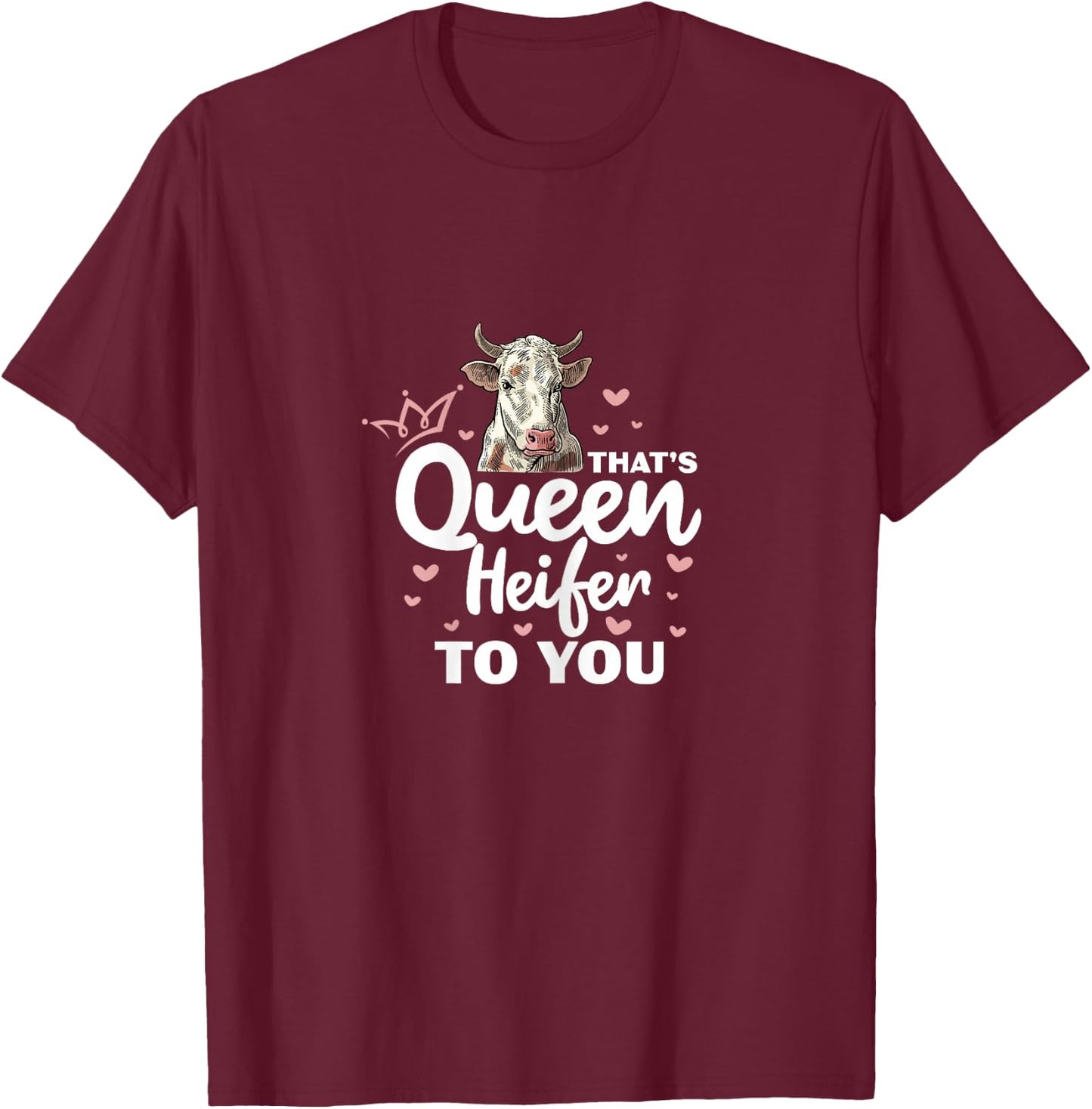 Heifer Cow Farmer That's Queen Heifer To You T-Shirt - T-Shirt | Maroon