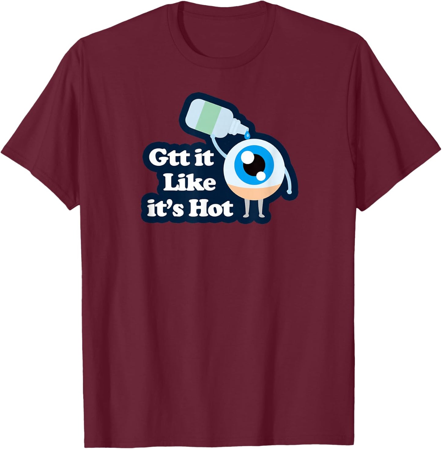 Ophthalmology Apparel - Gtt it Like it's Hot - Funny Eye Drop T-Shirt - T-Shirt | Maroon