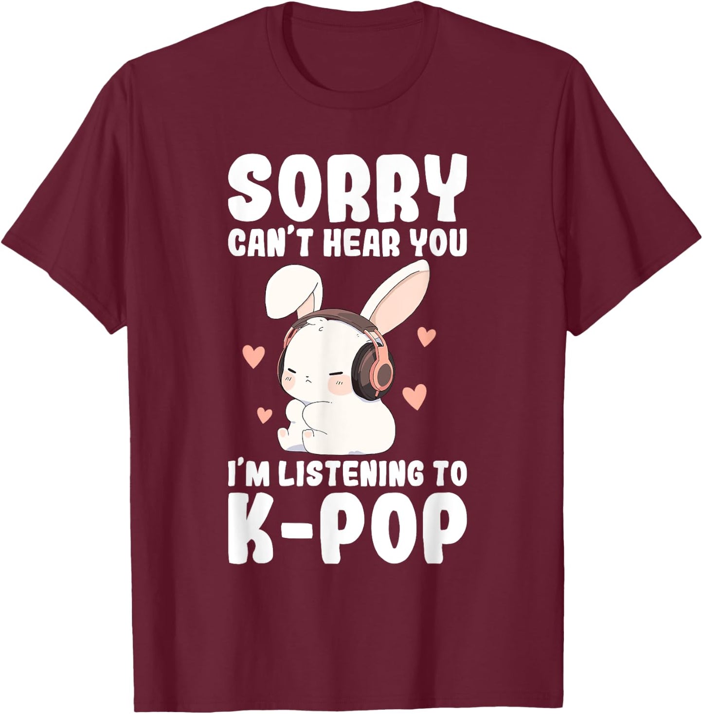 K-Pop Can't Hear You I'm Listening K-pop Cute Bunny Graphic T-Shirt - T-Shirt | Maroon