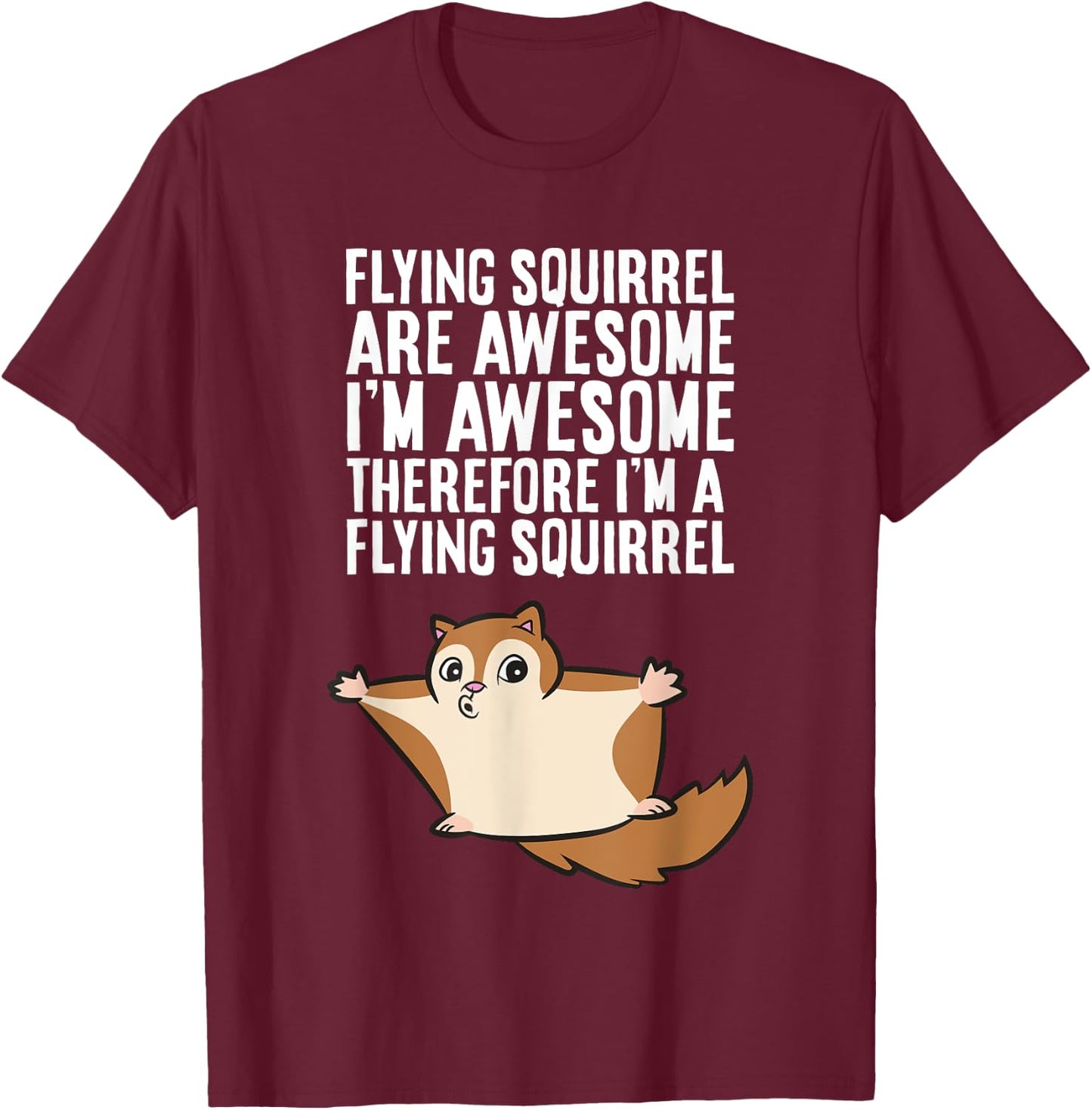 Flying Squirrels Are Awesome Therefore I'm A Flying Squirrel T-Shirt - T-Shirt | Maroon