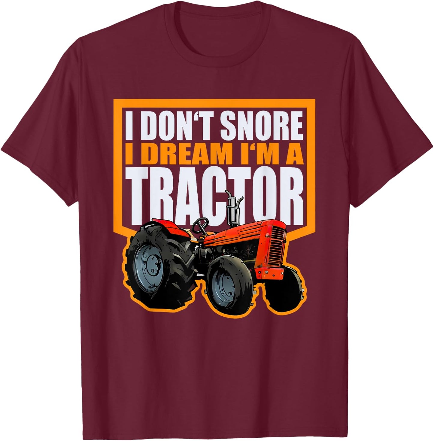 I Don't Snore, I Dream I Am a Tractor Funny Peasant Design T-Shirt - T-Shirt | Maroon