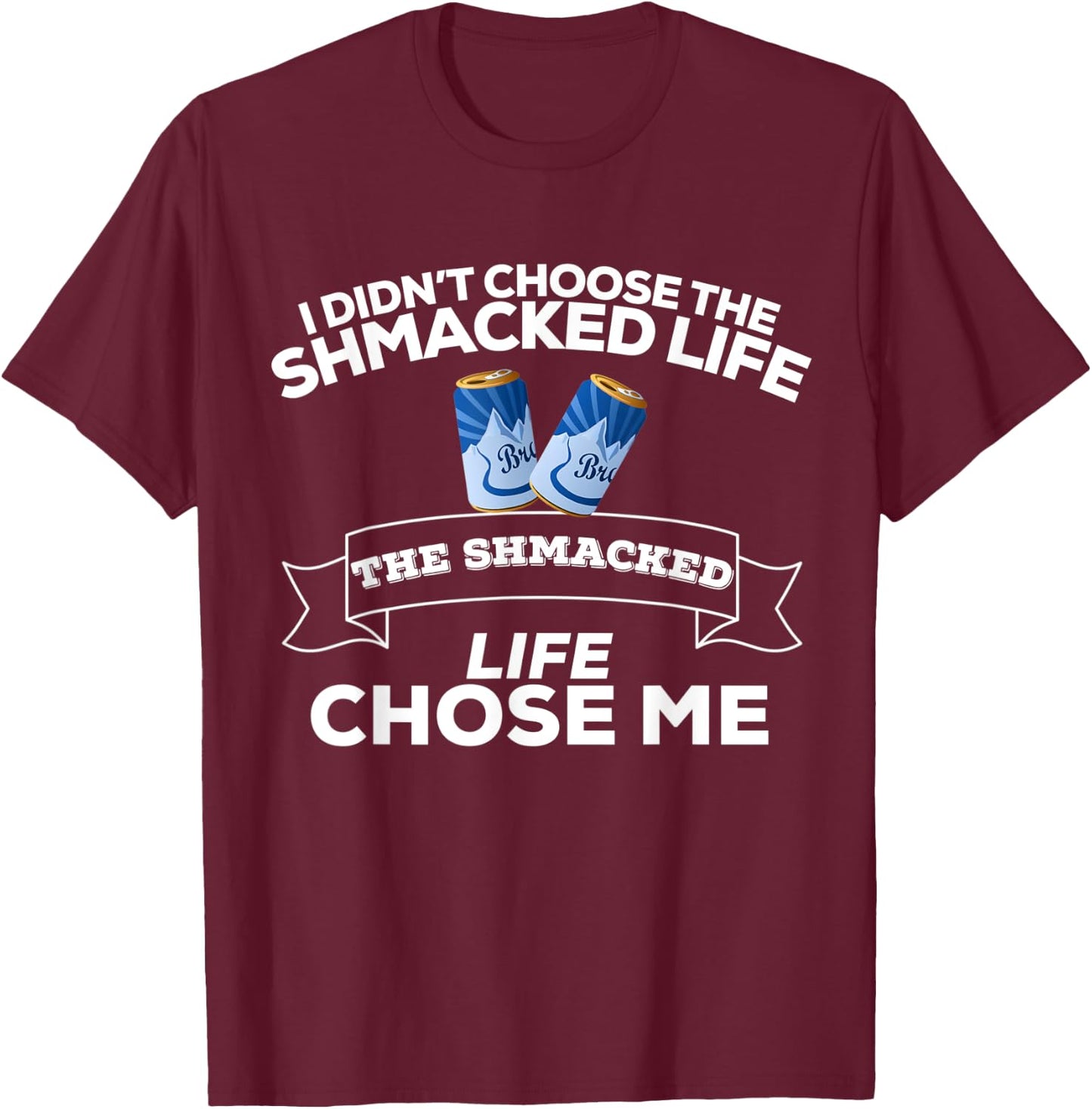 I Didn't Choose Shmacked Life Shmacked Life Chose Me Funny T-Shirt - T-Shirt | Maroon