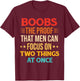 Boobs The Proof That Men Can Focus On Two Things At Once T-Shirt - T-Shirt | Maroon