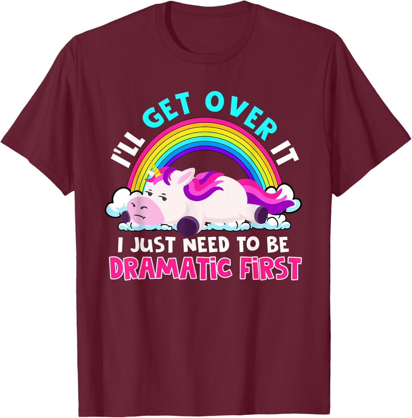 I'll Get Over It I Just Need To Be Dramatic Rainbow Unicorn T-Shirt - T-Shirt | Maroon