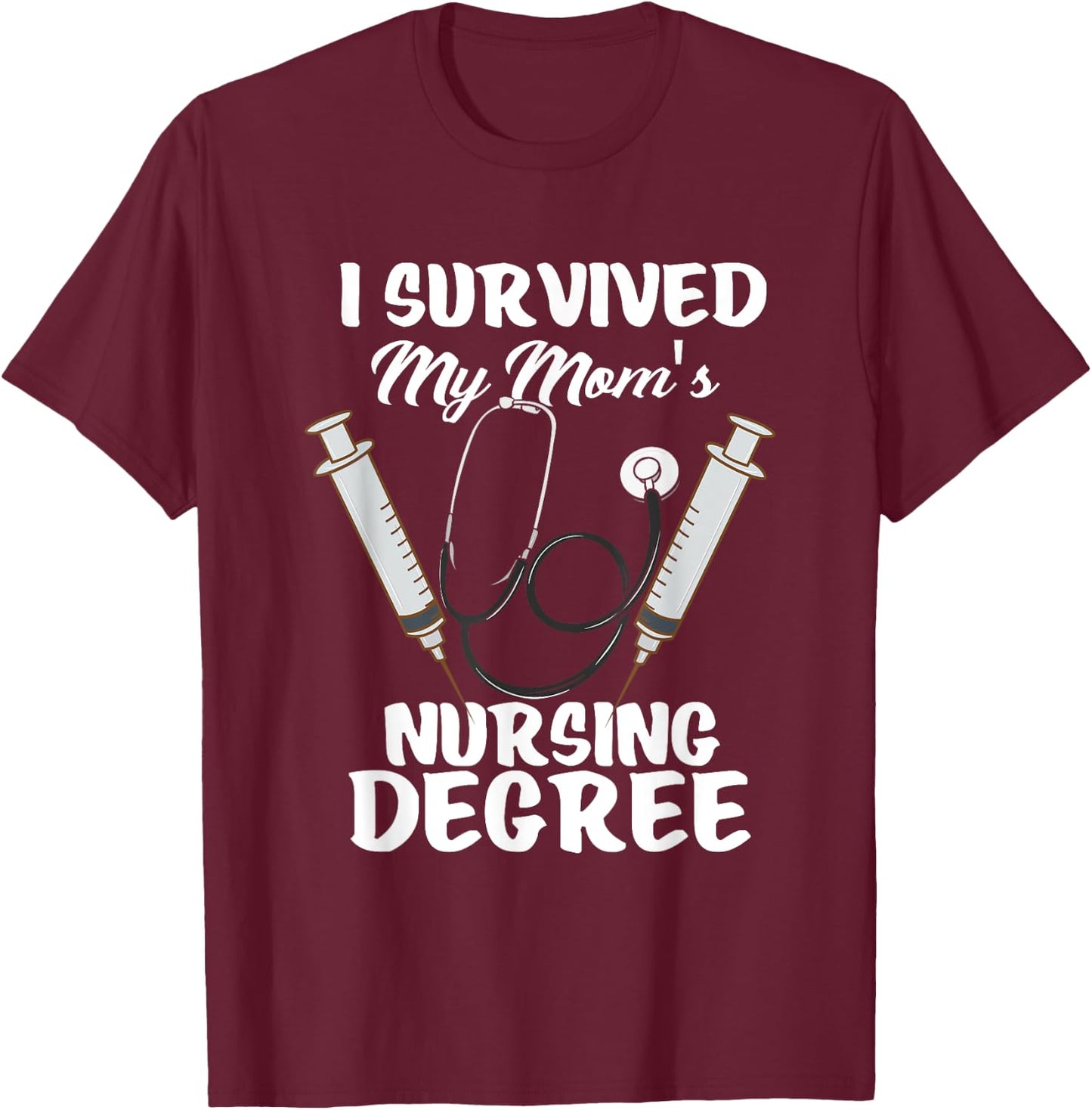 I Survived My Mom's Nursing Degree Nursing School Student T-Shirt - T-Shirt | Maroon