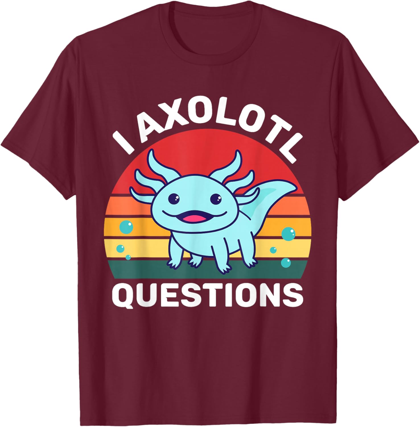 I Axolotl Questions Funny Cute Axolotl T-Shirt - T-Shirt | Maroon