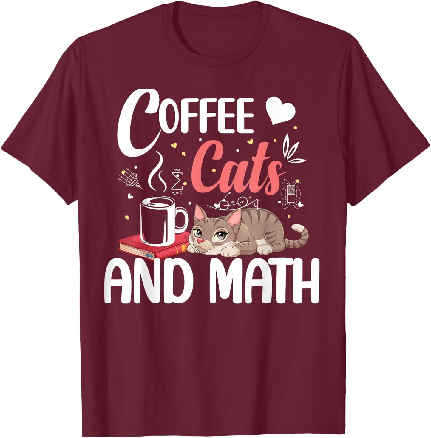 I Love Math Cats And Coffee Heart Mathematics Teacher T-Shirt - T-Shirt | Maroon
